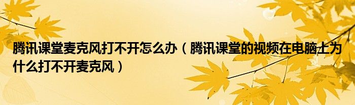 腾讯课堂的视频在电脑上为什么打不开麦克风(腾讯课堂麦克风打不开怎么办)