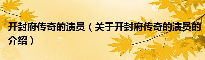 关于开封府传奇的演员的介绍(开封府传奇的演员)