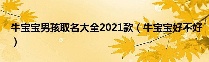 牛宝宝好不好(牛宝宝男孩取名大全2021款)