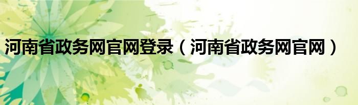 河南省政务网官网(河南省政务网官网登录)