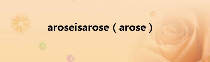 arose(aroseisarose)