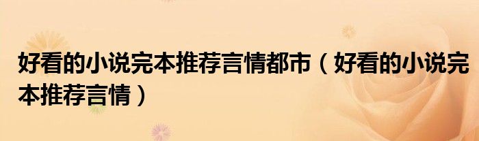 好看的小说完本推荐言情(好看的小说完本推荐言情都市)