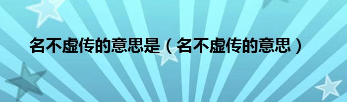 名不虚传的意思(名不虚传的意思是)