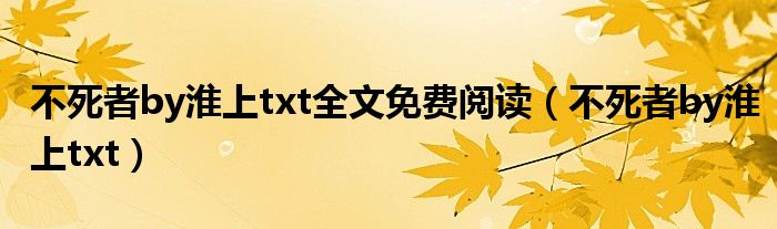不死者by淮上txt(不死者by淮上txt全文免费阅读)
