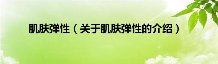 关于肌肤弹性的介绍(肌肤弹性)