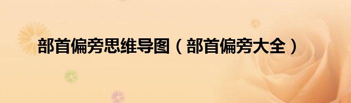 部首偏旁大全(部首偏旁思维导图)