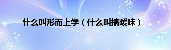 什么叫搞暧昧(什么叫形而上学)