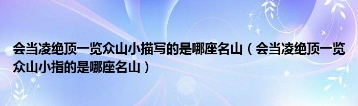 会当凌绝顶一览众山小指的是哪座名山(会当凌绝顶一览众山小描写的是哪座名山)