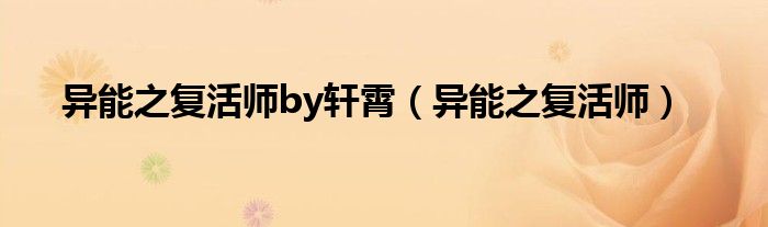 异能之复活师(异能之复活师by轩霄)