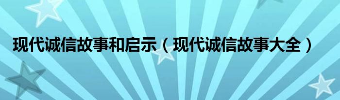 现代诚信故事大全(现代诚信故事和启示)