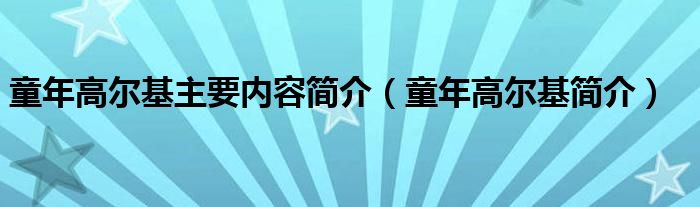 童年高尔基简介(童年高尔基主要内容简介)