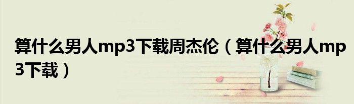 算什么男人mp3下载(算什么男人mp3下载周杰伦)