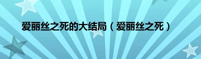 爱丽丝之死(爱丽丝之死的大结局)