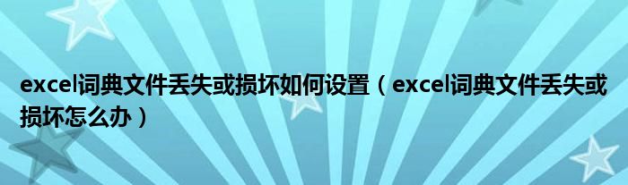 excel词典文件丢失或损坏怎么办(excel词典文件丢失或损坏如何设置)