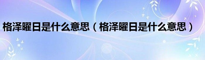 格泽曜日是什么意思(格泽曜日是什么意思)