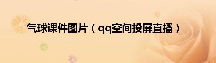 qq空间投屏直播(气球课件图片)