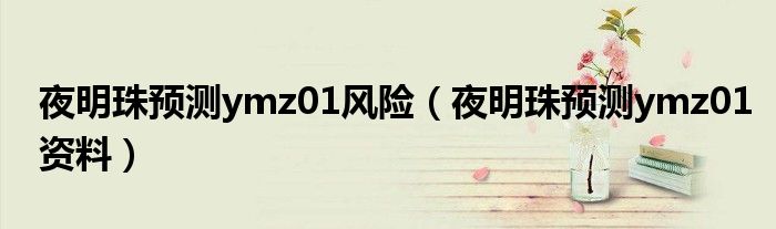 夜明珠预测ymz01资料(夜明珠预测ymz01风险)