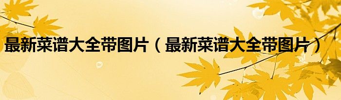 最新菜谱大全带图片(最新菜谱大全带图片)