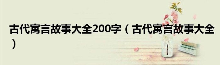 古代寓言故事大全(古代寓言故事大全200字)