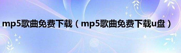 mp5歌曲免费下载u盘(mp5歌曲免费下载)