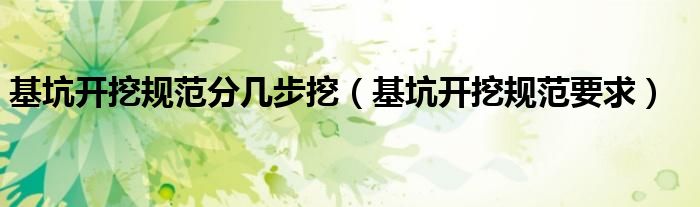 基坑开挖规范要求(基坑开挖规范分几步挖)