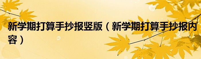 新学期打算手抄报内容(新学期打算手抄报竖版)