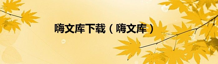 嗨文库(嗨文库下载)