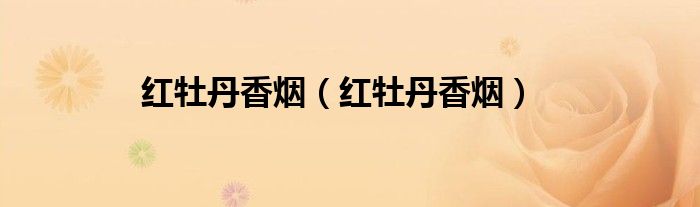 红牡丹香烟(红牡丹香烟)