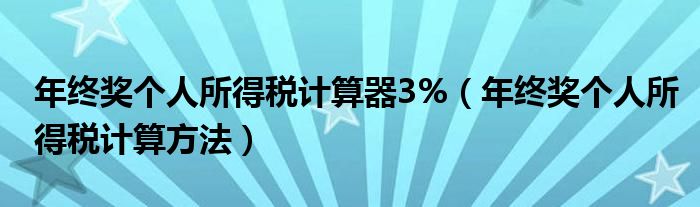 年终奖个人所得税计算方法(年终奖个人所得税计算器3%)