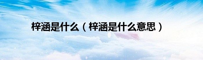 梓涵是什么意思(梓涵是什么)