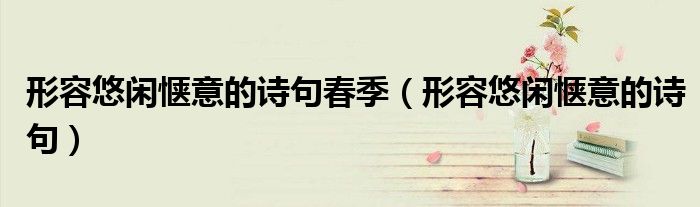 形容悠闲惬意的诗句(形容悠闲惬意的诗句春季)