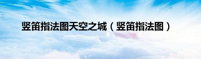 竖笛指法图(竖笛指法图天空之城)