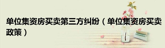 单位集资房买卖政策(单位集资房买卖第三方纠纷)