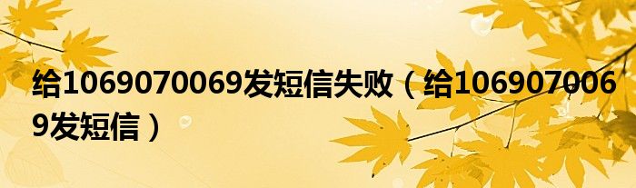 给1069070069发短信(给1069070069发短信失败)
