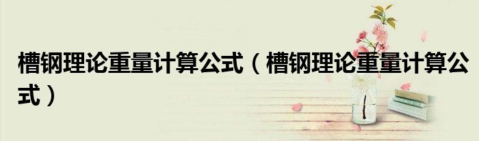 槽钢理论重量计算公式(槽钢理论重量计算公式)