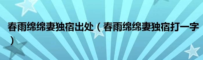 春雨绵绵妻独宿打一字(春雨绵绵妻独宿出处)