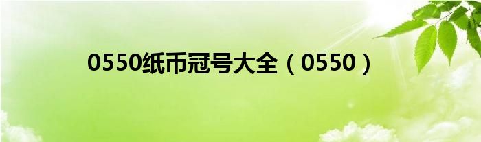 0550(0550纸币冠号大全)