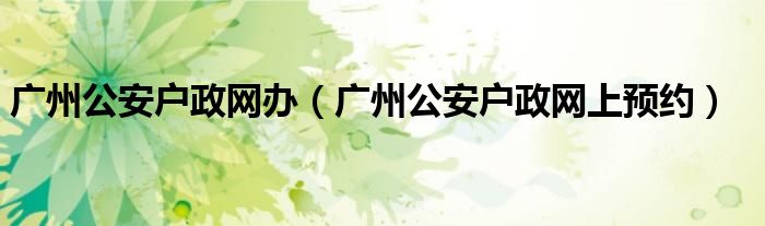 广州公安户政网上预约(广州公安户政网办)