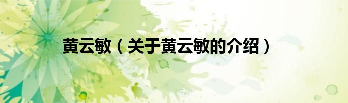 关于黄云敏的介绍(黄云敏)