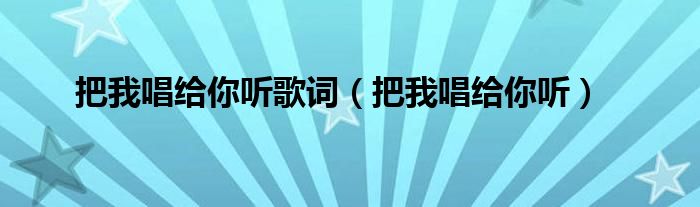 把我唱给你听(把我唱给你听歌词)