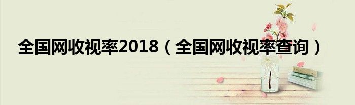 全国网收视率查询(全国网收视率2018)