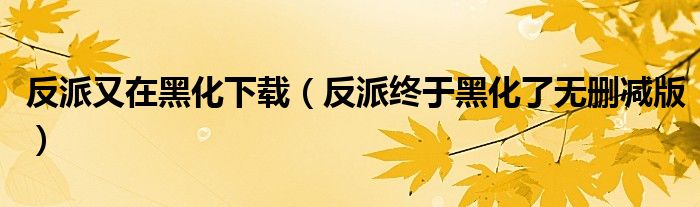反派终于黑化了无删减版(反派又在黑化下载)