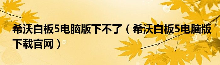 希沃白板5电脑版下载官网(希沃白板5电脑版下不了)