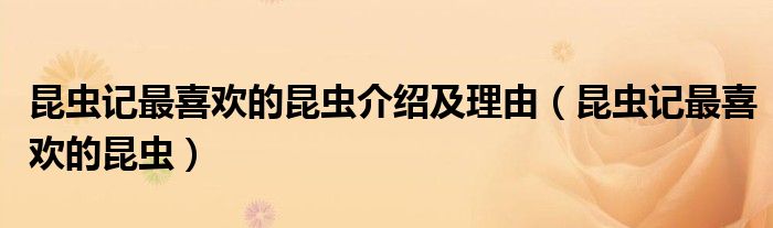 昆虫记最喜欢的昆虫(昆虫记最喜欢的昆虫介绍及理由)