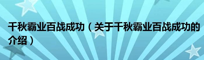 关于千秋霸业百战成功的介绍(千秋霸业百战成功)