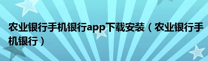 农业银行手机银行(农业银行手机银行app下载安装)