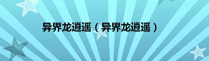 异界龙逍遥(异界龙逍遥)