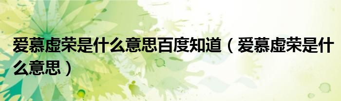 爱慕虚荣是什么意思(爱慕虚荣是什么意思百度知道)