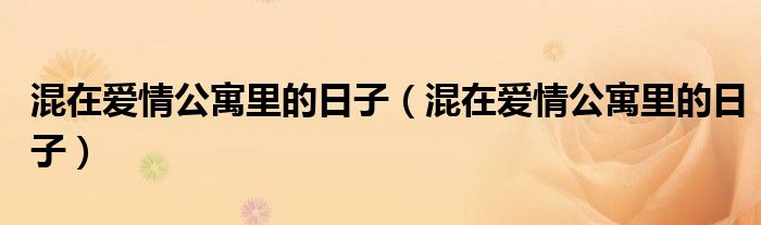 混在爱情公寓里的日子(混在爱情公寓里的日子)