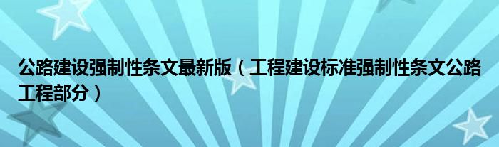 工程建设标准强制性条文公路工程部分(公路建设强制性条文最新版)